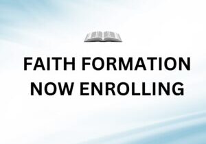 FAITH FORMATION NOW ENROLLING